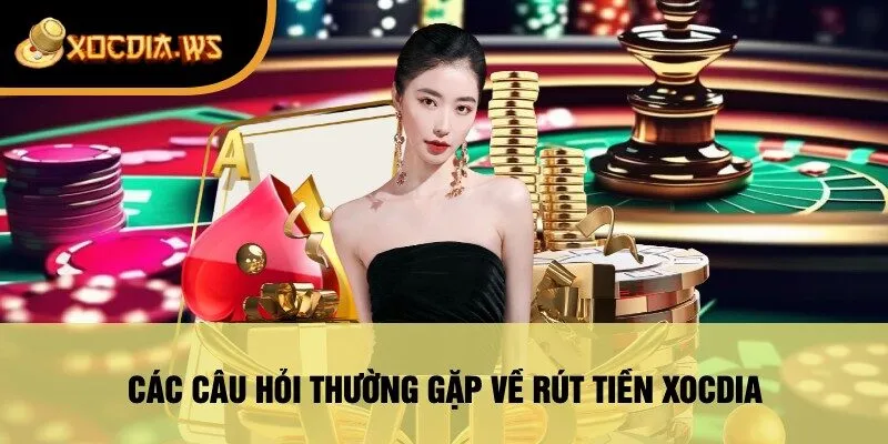 Các Câu Hỏi Thường Gặp Về Rút Tiền xocdia
