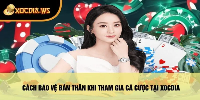 Cách Bảo Vệ Bản Thân Khi Tham Gia Cá Cược Tại Xocdia