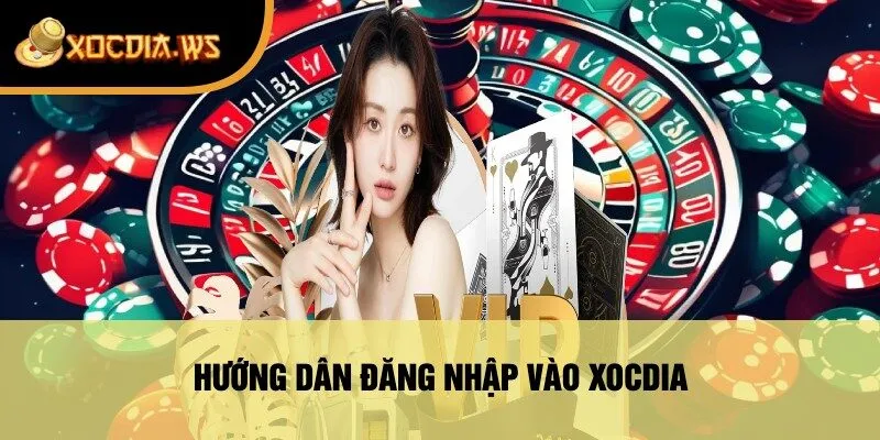 Hướng Dẫn Đăng Nhập Vào xocdia