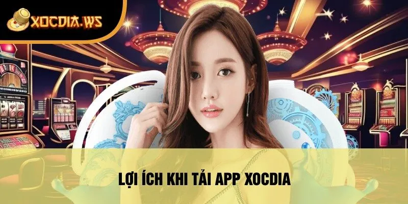 Lợi Ích Khi Tải App Xocdia