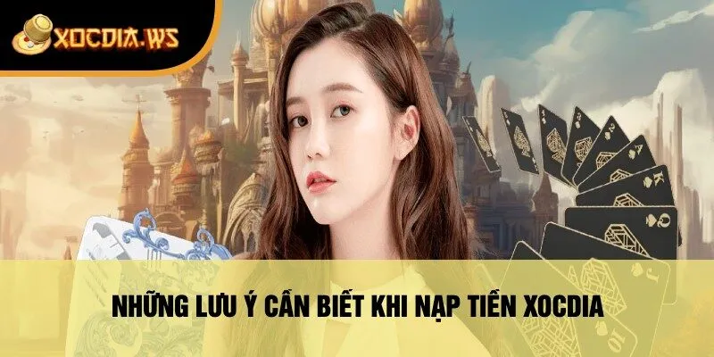 Những Lưu Ý Cần Biết Khi Nạp Tiền xocdia
