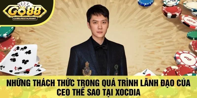 Những Thách Thức Trong Quá Trình Lãnh Đạo Của CEO Thế Sao Tại xocdia