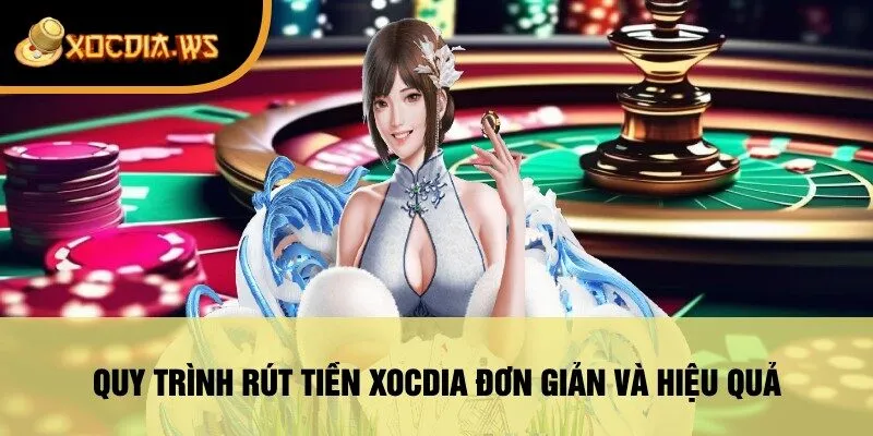 Quy Trình Rút Tiền xocdia Đơn Giản Và Hiệu Quả