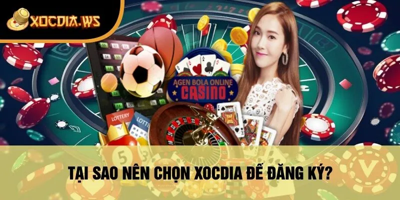 Tại Sao Nên Chọn xocdia Để Đăng Ký?