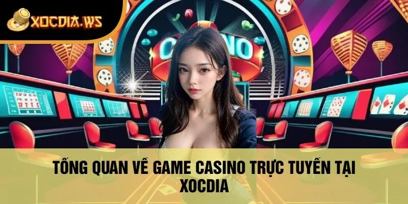Tổng Quan Về Game Casino Trực Tuyến Tại Xocdia