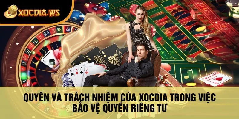 Quyền Và Trách Nhiệm Của Xocdia Trong Việc Bảo Vệ Quyền Riêng Tư